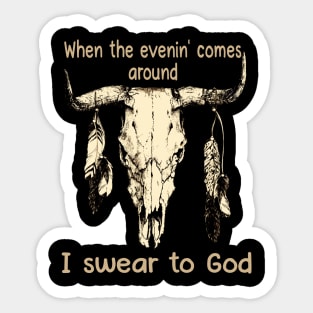 When The Evenin' Comes Around I Swear To God Bull with Feathers Sticker